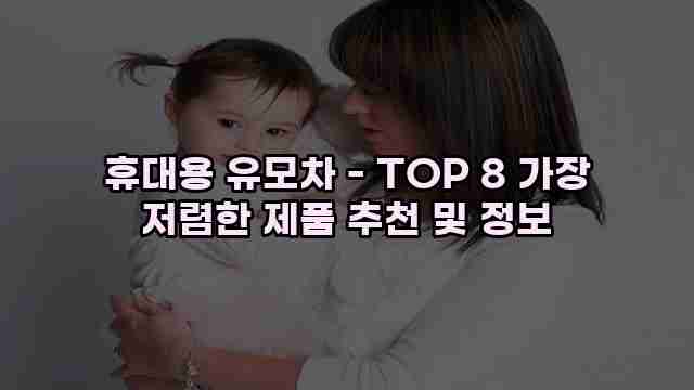 휴대용 유모차 - TOP 8 가장 저렴한 제품 추천 및 정보