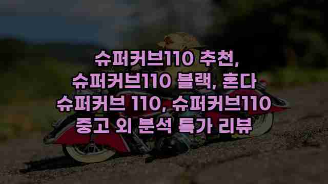  슈퍼커브110 추천, 슈퍼커브110 블랙, 혼다 슈퍼커브 110, 슈퍼커브110 중고 외 분석 특가 리뷰