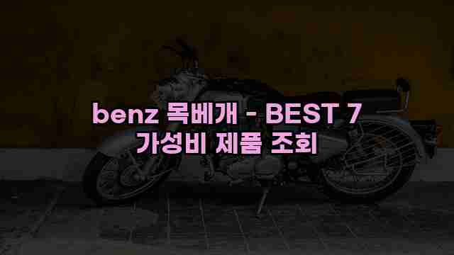 benz 목베개 - BEST 7 가성비 제품 조회