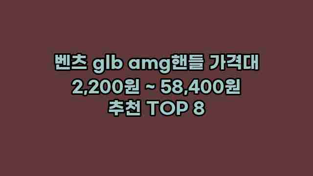 벤츠 glb amg핸들 가격대 2,200원 ~ 58,400원 추천 TOP 8 1 1 벤츠 glb amg핸들 가격대 2,200원 ~ 58,400원 추천 TOP 8