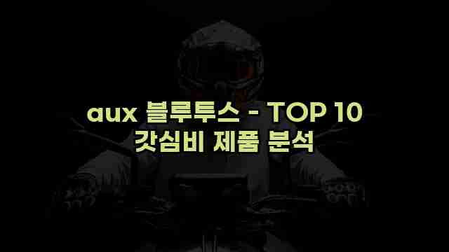 aux 블루투스 - TOP 10 갓심비 제품 분석