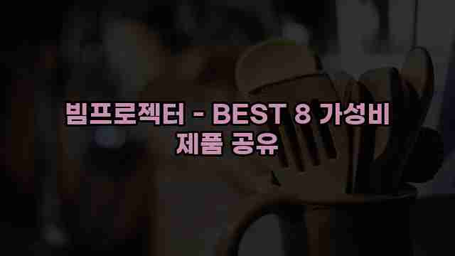 빔프로젝터 - BEST 8 가성비 제품 공유