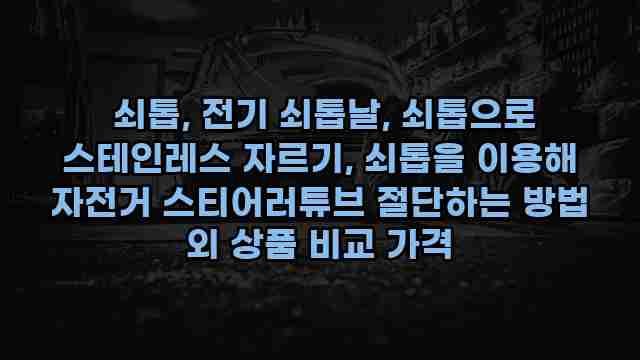  쇠톱, 전기 쇠톱날, 쇠톱으로 스테인레스 자르기, 쇠톱을 이용해 자전거 스티어러튜브 절단하는 방법 외 상품 비교 가격