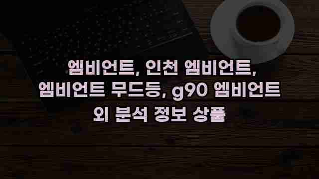  엠비언트, 인천 엠비언트, 엠비언트 무드등, g90 엠비언트 외 분석 정보 상품