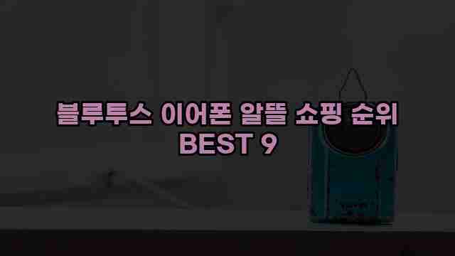 블루투스 이어폰 알뜰 쇼핑 순위 BEST 9