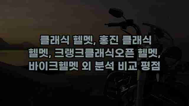 클래식 헬멧, 홍진 클래식 헬멧, 크랭크클래식오픈 헬멧, 바이크헬멧 외 분석 비교 평점 1 1 클래식 헬멧, 홍진 클래식 헬멧, 크랭크클래식오픈 헬멧, 바이크헬멧 외 분석 비교 평점