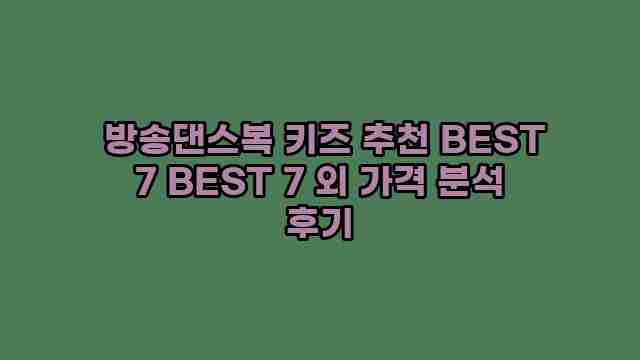  방송댄스복 키즈 추천 BEST 7 BEST 7 외 가격 분석 후기