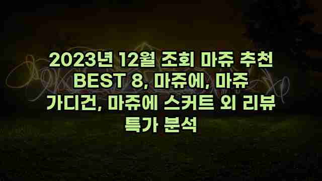 2023년 12월 조회 마쥬 추천 BEST 8, 마쥬에, 마쥬 가디건, 마쥬에 스커트 외 리뷰 특가 분석