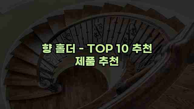 향 홀더 - TOP 10 추천 제품 추천