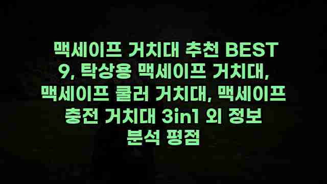  맥세이프 거치대 추천 BEST 9, 탁상용 맥세이프 거치대, 맥세이프 쿨러 거치대, 맥세이프 충전 거치대 3in1 외 정보 분석 평점