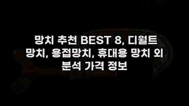  망치 추천 BEST 8, 디월트 망치, 용접망치, 휴대용 망치 외 분석 가격 정보