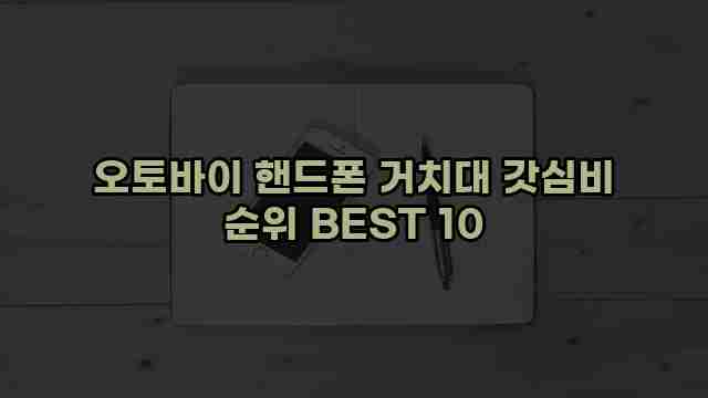 오토바이 핸드폰 거치대 갓심비 순위 BEST 10