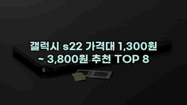 갤럭시 s22 가격대 1,300원 ~ 3,800원 추천 TOP 8