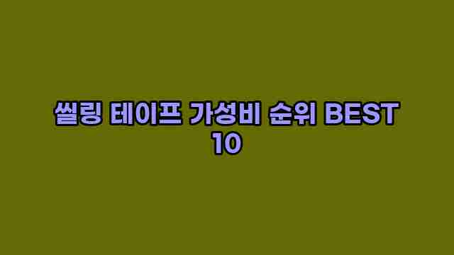 씰링 테이프 가성비 순위 BEST 10