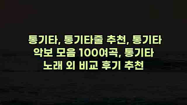  통기타, 통기타줄 추천, 통기타 악보 모음 100여곡, 통기타 노래 외 비교 후기 추천