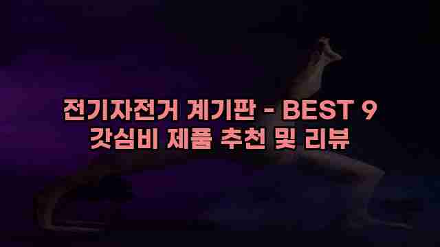 전기자전거 계기판 - BEST 9 갓심비 제품 추천 및 리뷰