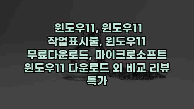  윈도우11, 윈도우11 작업표시줄, 윈도우11 무료다운로드, 마이크로소프트 윈도우11 다운로드 외 비교 리뷰 특가