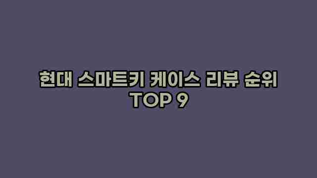 현대 스마트키 케이스 리뷰 순위 TOP 9