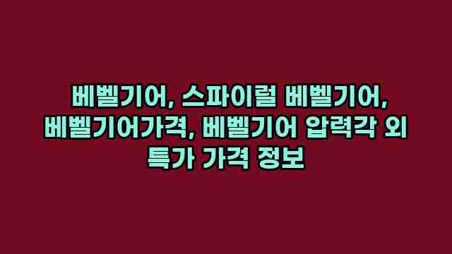 베벨기어, 스파이럴 베벨기어, 베벨기어가격, 베벨기어 압력각 외 특가 가격 정보 1 1 베벨기어, 스파이럴 베벨기어, 베벨기어가격, 베벨기어 압력각 외 특가 가격 정보