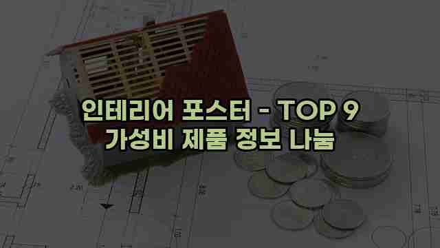 인테리어 포스터 - TOP 9 가성비 제품 정보 나눔