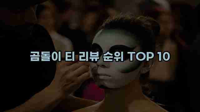 곰돌이 티 리뷰 순위 TOP 10 1 1 곰돌이 티 리뷰 순위 TOP 10