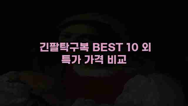  긴팔탁구복 BEST 10 외 특가 가격 비교