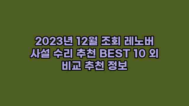 2023년 12월 조회 레노버 사설 수리 추천 BEST 10 외 비교 추천 정보