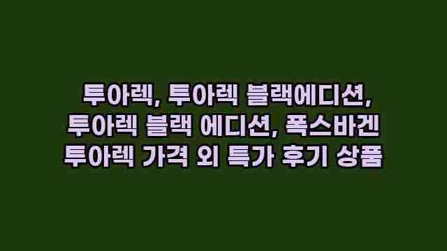  투아렉, 투아렉 블랙에디션, 투아렉 블랙 에디션, 폭스바겐 투아렉 가격 외 특가 후기 상품