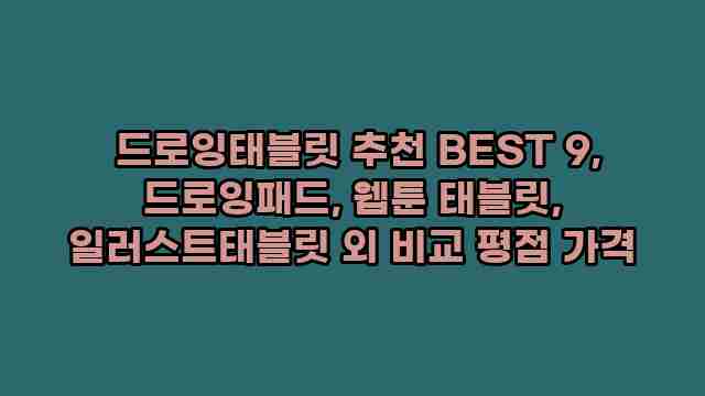  드로잉태블릿 추천 BEST 9, 드로잉패드, 웹툰 태블릿, 일러스트태블릿 외 비교 평점 가격