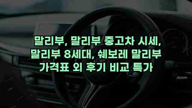  말리부, 말리부 중고차 시세, 말리부 8세대, 쉐보레 말리부 가격표 외 후기 비교 특가