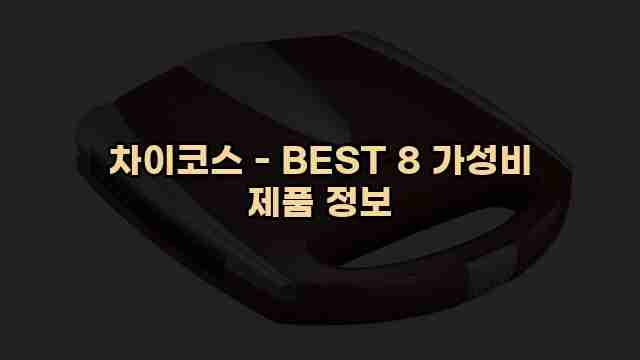 차이코스 - BEST 8 가성비 제품 정보