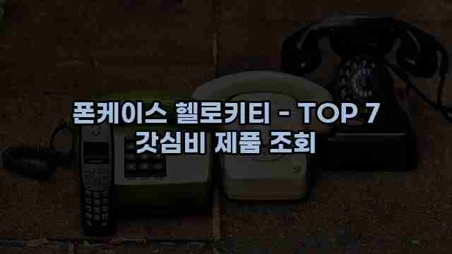 폰케이스 헬로키티 - TOP 7 갓심비 제품 조회