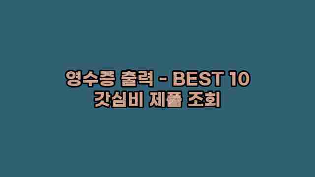 영수증 출력 - BEST 10 갓심비 제품 조회