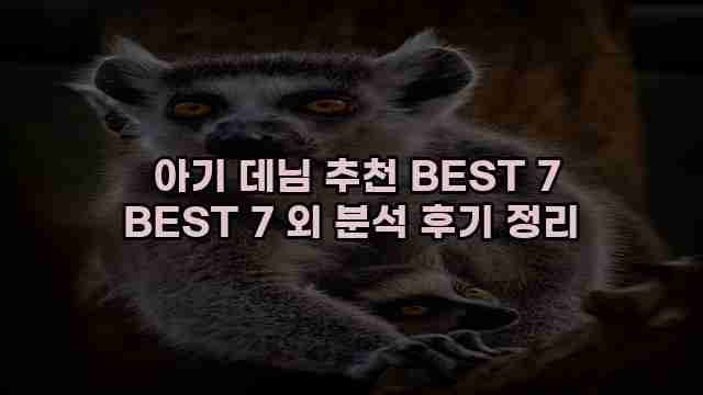  아기 데님 추천 BEST 7 BEST 7 외 분석 후기 정리