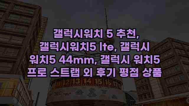  갤럭시워치 5 추천, 갤럭시워치5 lte, 갤럭시 워치5 44mm, 갤럭시 워치5 프로 스트랩 외 후기 평점 상품