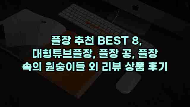  풀장 추천 BEST 8, 대형튜브풀장, 풀장 공, 풀장 속의 원숭이들 외 리뷰 상품 후기