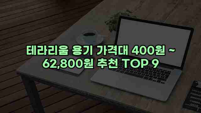 테라리움 용기 가격대 400원 ~ 62,800원 추천 TOP 9