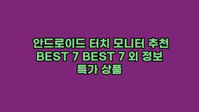  안드로이드 터치 모니터 추천 BEST 7 BEST 7 외 정보 특가 상품