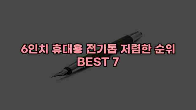 6인치 휴대용 전기톱 저렴한 순위 BEST 7