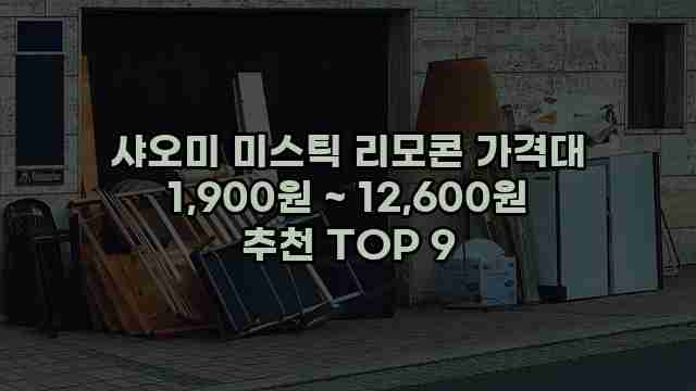 샤오미 미스틱 리모콘 가격대 1,900원 ~ 12,600원 추천 TOP 9 1 1 샤오미 미스틱 리모콘 가격대 1,900원 ~ 12,600원 추천 TOP 9
