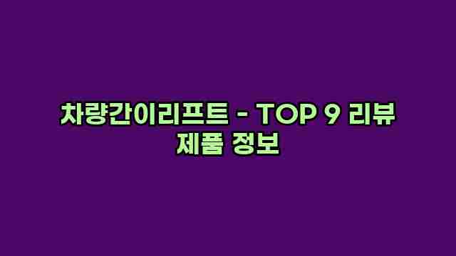 차량간이리프트 - TOP 9 리뷰 제품 정보