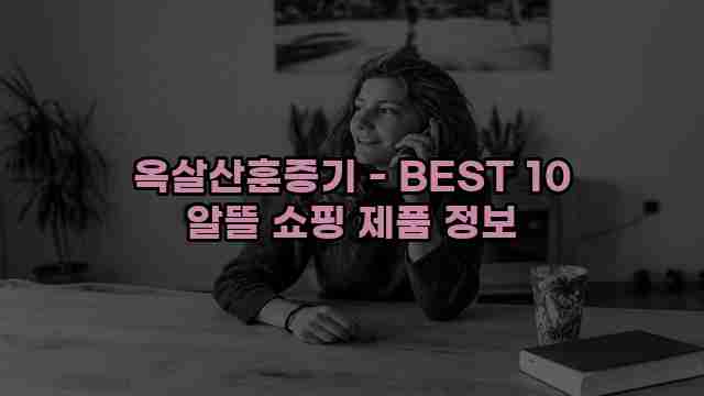 옥살산훈증기 - BEST 10 알뜰 쇼핑 제품 정보