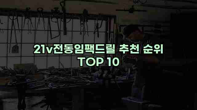 21v전동임팩드릴 추천 순위 TOP 10