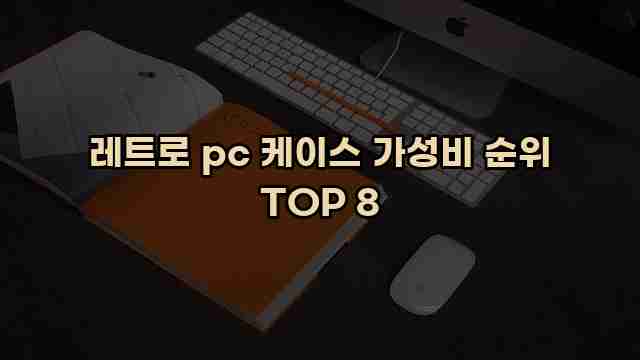 레트로 pc 케이스 가성비 순위 TOP 8