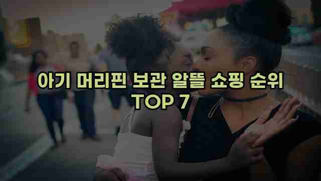 아기 머리핀 보관 알뜰 쇼핑 순위 TOP 7