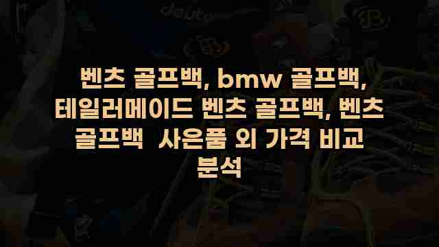 벤츠 골프백, bmw 골프백, 테일러메이드 벤츠 골프백, 벤츠 골프백 사은품 외 가격 비교 분석 1 1 벤츠 골프백, bmw 골프백, 테일러메이드 벤츠 골프백, 벤츠 골프백 사은품 외 가격 비교 분석