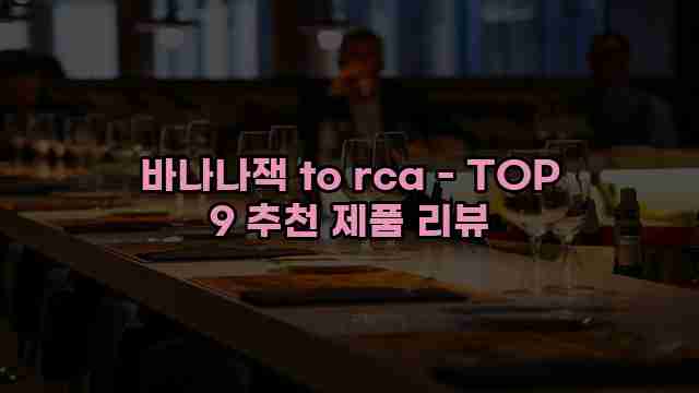 바나나잭 to rca - TOP 9 추천 제품 리뷰