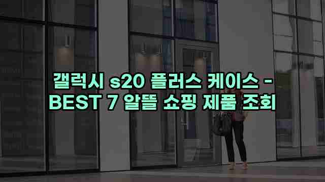 갤럭시 s20 플러스 케이스 - BEST 7 알뜰 쇼핑 제품 조회