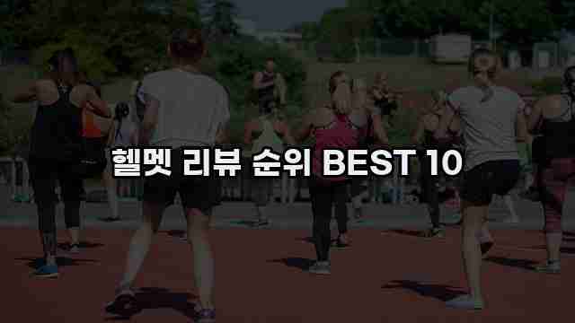 헬멧 리뷰 순위 BEST 10