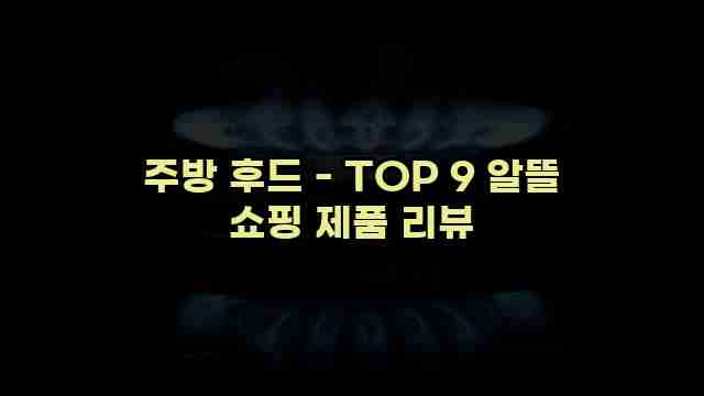 주방 후드 - TOP 9 알뜰 쇼핑 제품 리뷰